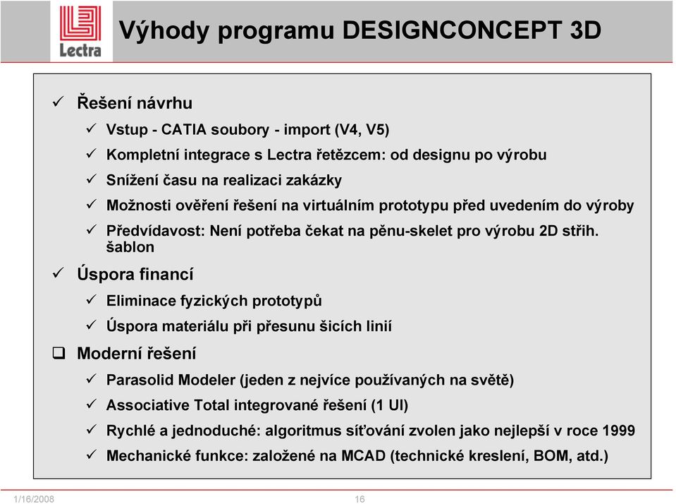 šablon Úspora financí Eliminace fyzických prototypů Úspora materiálu při přesunu šicích linií Moderní řešení Parasolid Modeler (jeden z nejvíce používaných na světě)