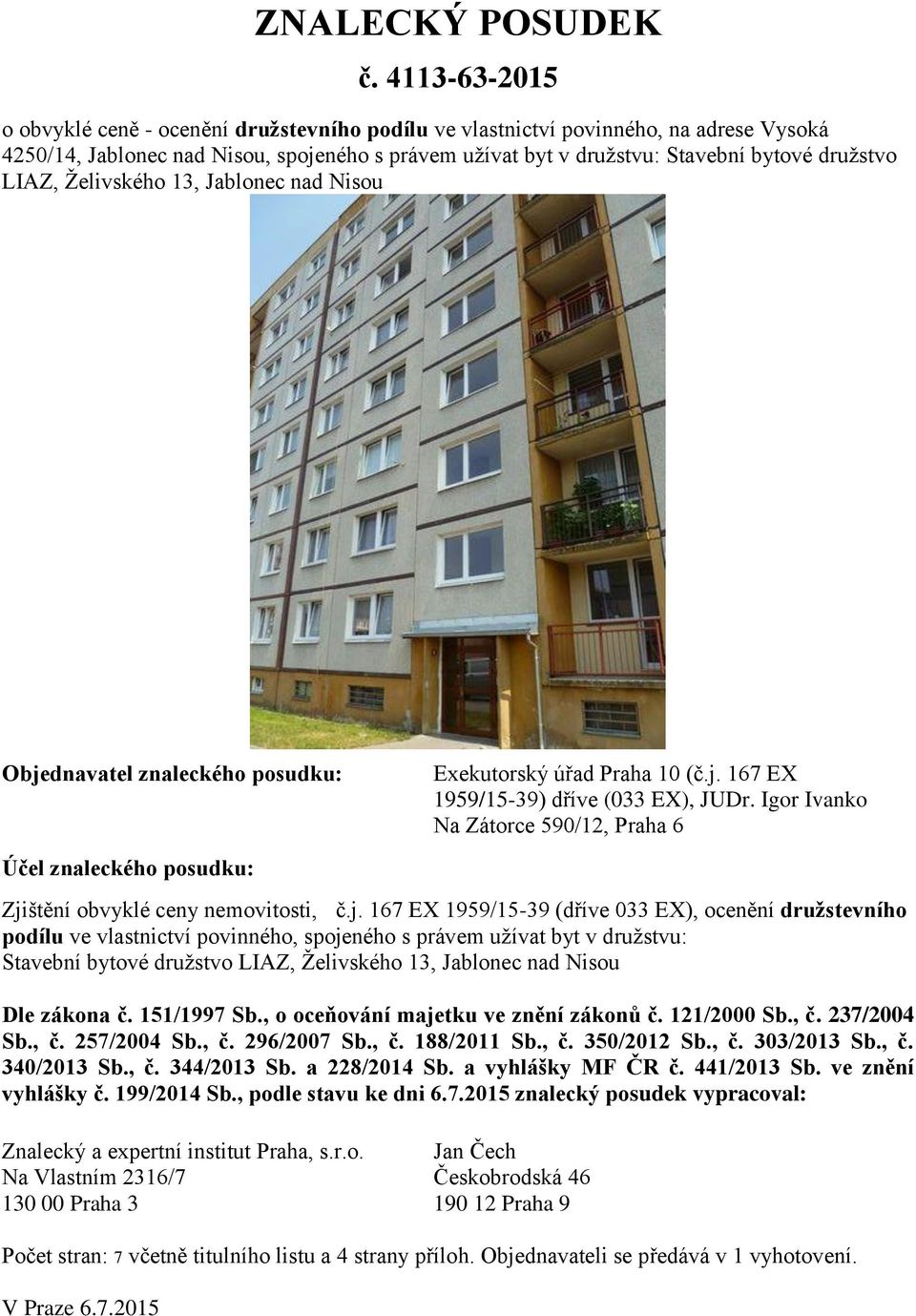 LIAZ, Želivského 13, Jablonec nad Nisou Objednavatel znaleckého posudku: Účel znaleckého posudku: Exekutorský úřad Praha 10 (č.j. 167 EX 1959/15-39) dříve (033 EX), JUDr.