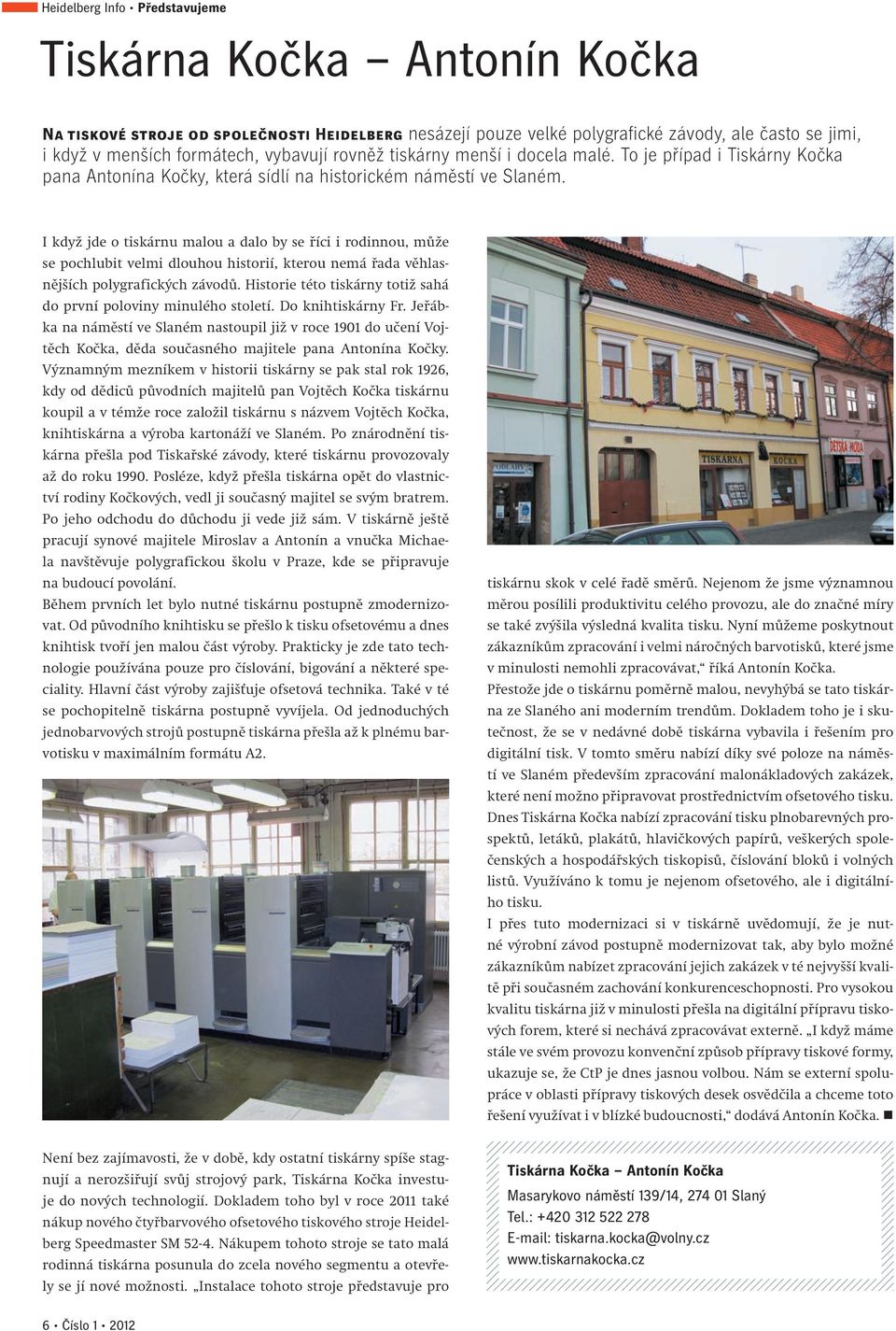 I když jde o tiskárnu malou a dalo by se říci i rodinnou, může se pochlubit velmi dlouhou historií, kterou nemá řada věhlasnějších polygrafických závodů.
