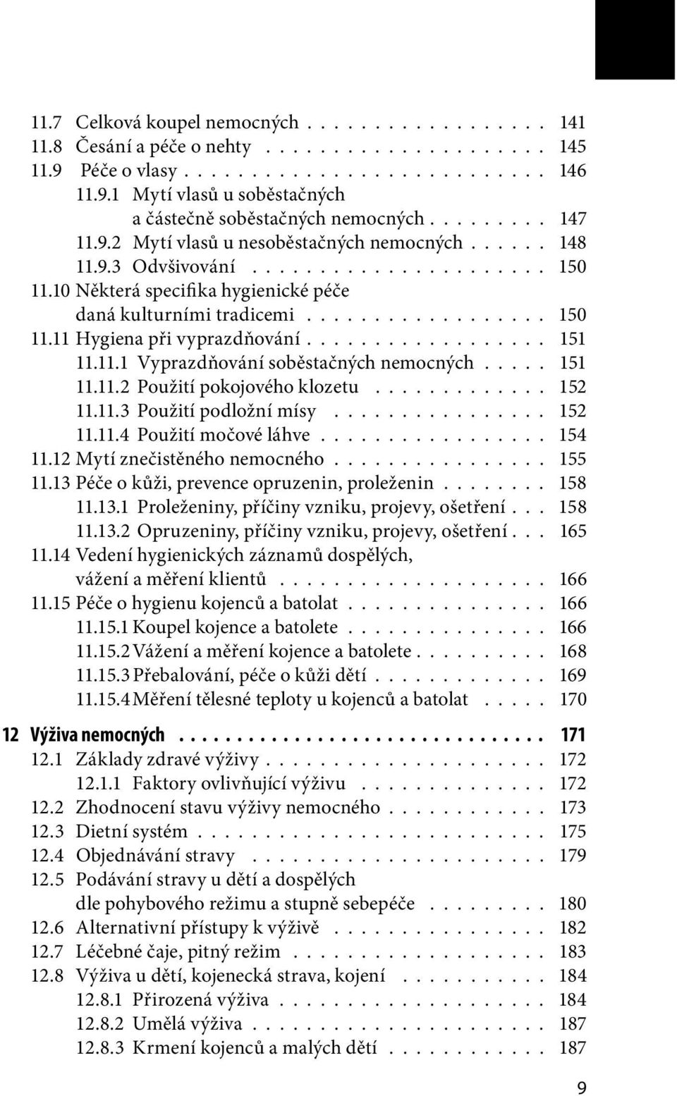 ................. 151 11.11.1 Vyprazdňování soběstačných nemocných..... 151 11.11.2 Použití pokojového klozetu............. 152 11.11.3 Použití podložní mísy................ 152 11.11.4 Použití močové láhve.