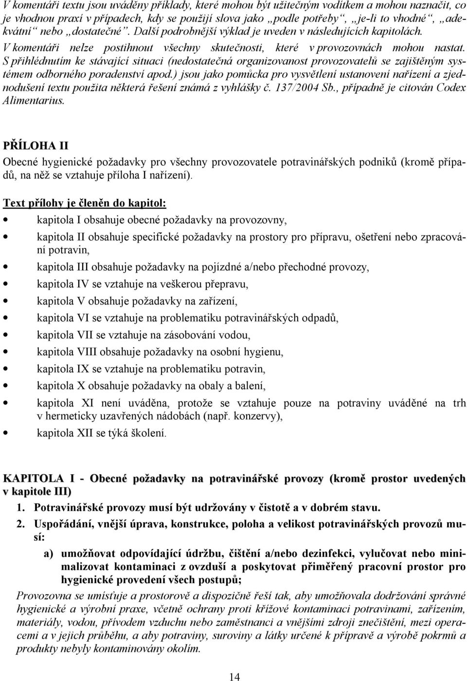 S přihlédnutím ke stávající situaci (nedostatečná organizovanost provozovatelů se zajištěným systémem odborného poradenství apod.