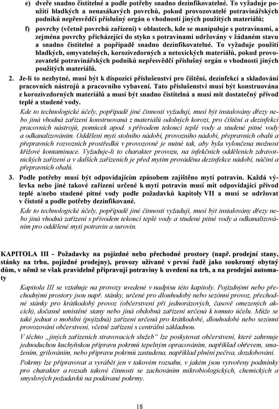 zařízení) v oblastech, kde se manipuluje s potravinami, a zejména povrchy přicházející do styku s potravinami udržovány v žádaném stavu a snadno čistitelné a popřípadě snadno dezinfikovatelné.