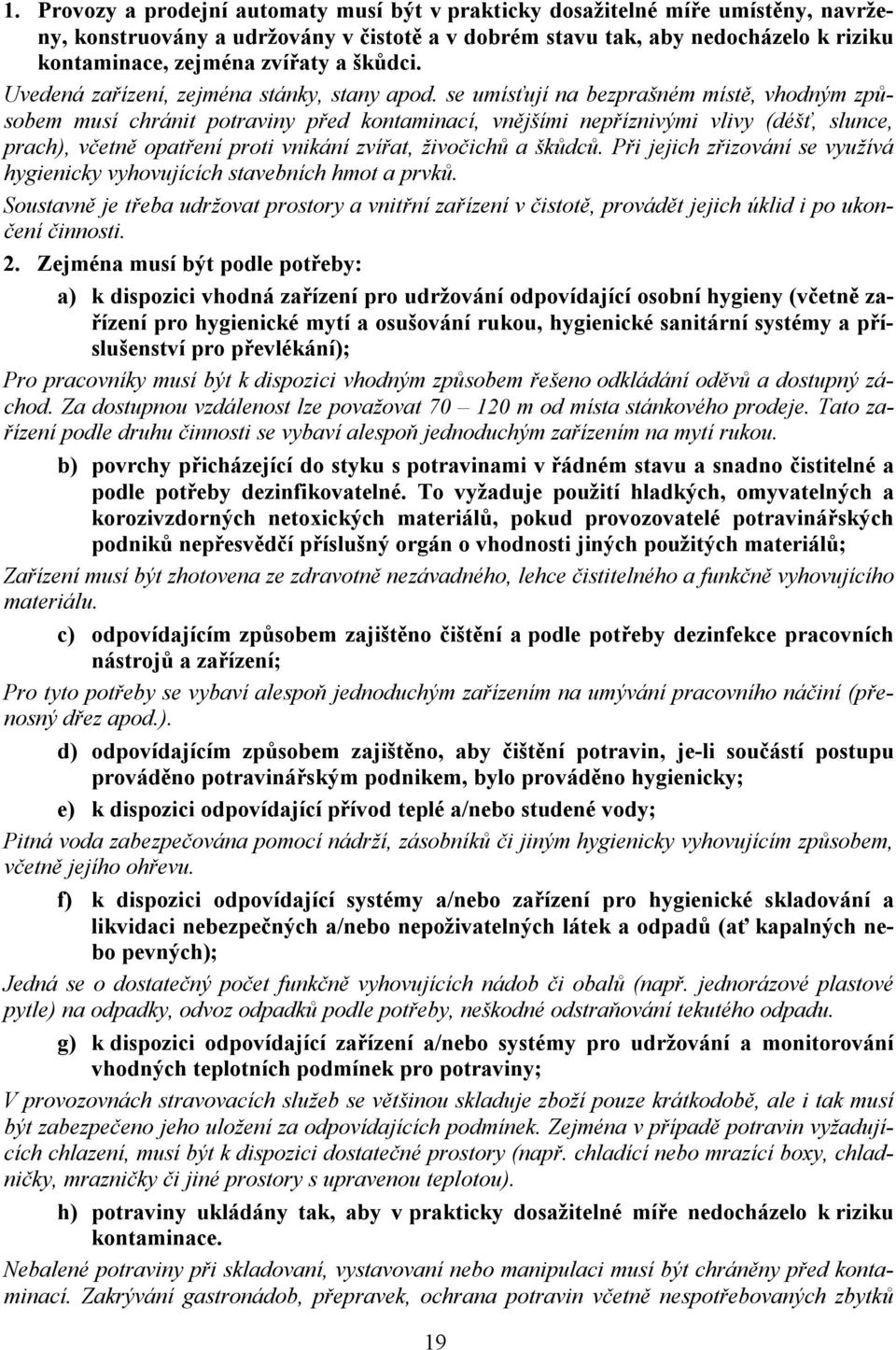 se umísťují na bezprašném místě, vhodným způsobem musí chránit potraviny před kontaminací, vnějšími nepříznivými vlivy (déšť, slunce, prach), včetně opatření proti vnikání zvířat, živočichů a škůdců.