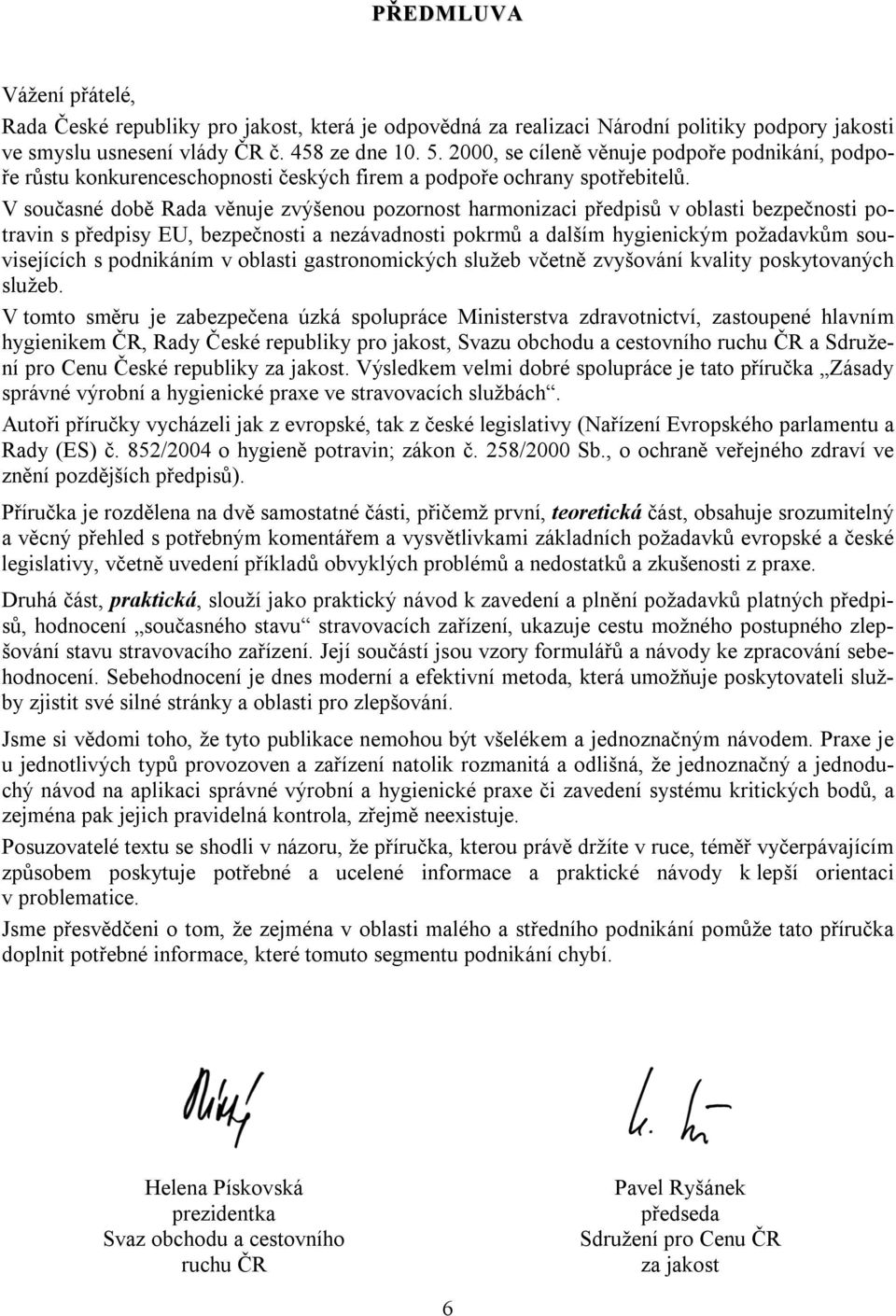 V současné době Rada věnuje zvýšenou pozornost harmonizaci předpisů v oblasti bezpečnosti potravin s předpisy EU, bezpečnosti a nezávadnosti pokrmů a dalším hygienickým požadavkům souvisejících s