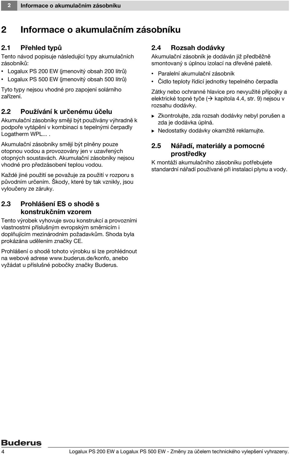 zapojení solárního zařízení. 2.2 Používání k určenému účelu Akumulační zásobníky smějí být používány výhradně k podpoře vytápění v kombinaci s tepelnými čerpadly Logatherm WPL.