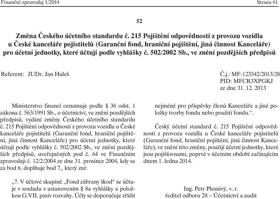 , ve znění pozdějších předpisů, uveřejněných pod č. 64 ve Finančním zpravodaji č. 12/2/2004 ze dne 31. prosince 2004, kdy se za bod 6. doplňuje bod 7., který zní: 7.