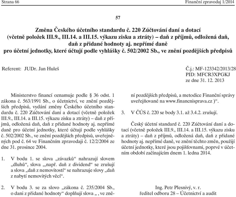 nepřímé daně pro účetní jednotky, které účtují podle vyhlášky č. 502/2002 Sb., ve znění pozdějších předpisů, uveřejněných pod č. 64 ve Finančním zpravodaji č. 12/2/2004 ze dne 31. prosince 2004. 1. V bodu 1.