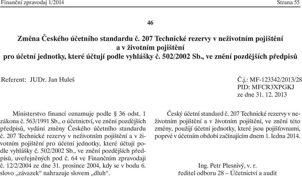 , ve znění pozdějších předpisů, uveřejněných pod č. 64 ve Finančním zpravodaji č. 12/2/2004 ze dne 31. prosince 2004, kdy se v bodu 6.