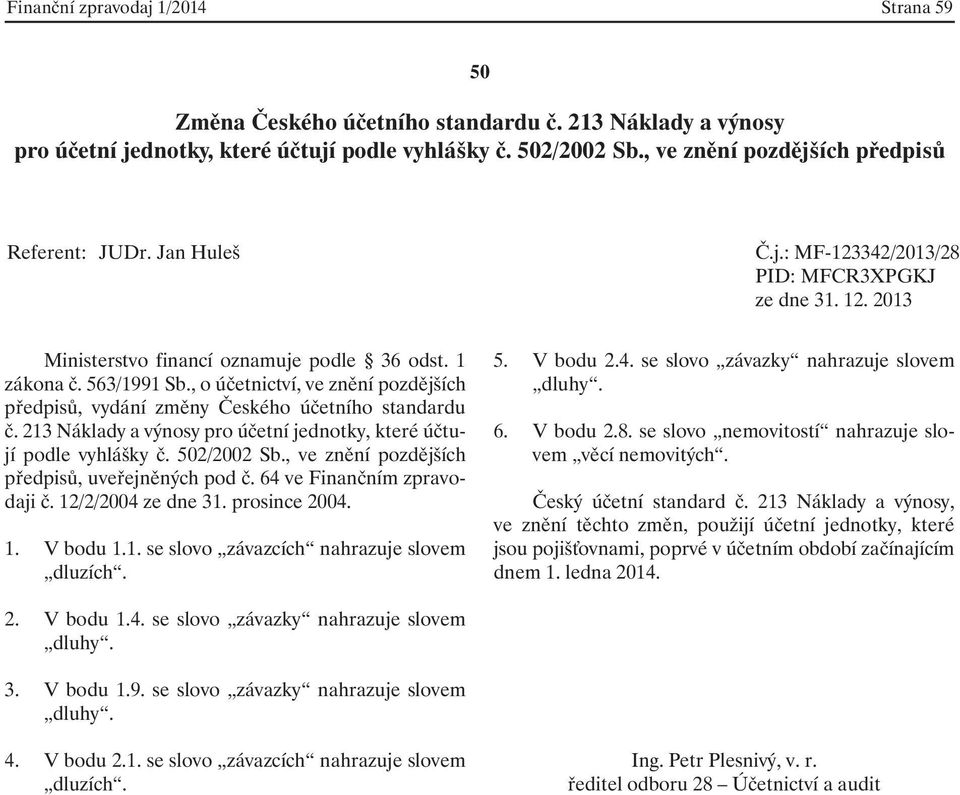 6. V bodu 2.8. se slovo nemovitostí nahrazuje slovem věcí nemovitých. Český účetní standard č.