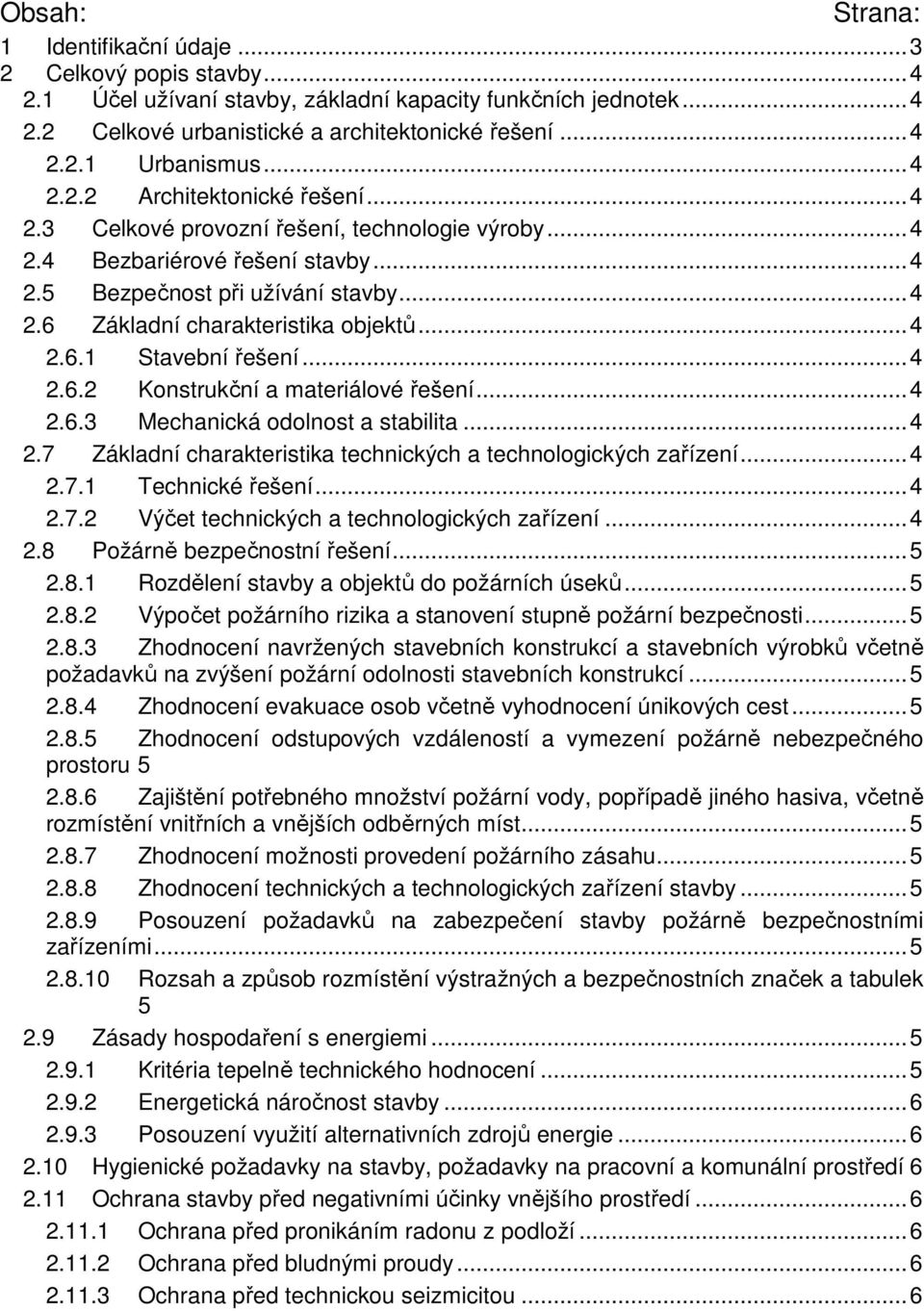 .. 4 2.6.1 Stavební řešení... 4 2.6.2 Konstrukční a materiálové řešení... 4 2.6.3 Mechanická odolnost a stabilita... 4 2.7 Základní charakteristika technických a technologických zařízení... 4 2.7.1 Technické řešení.