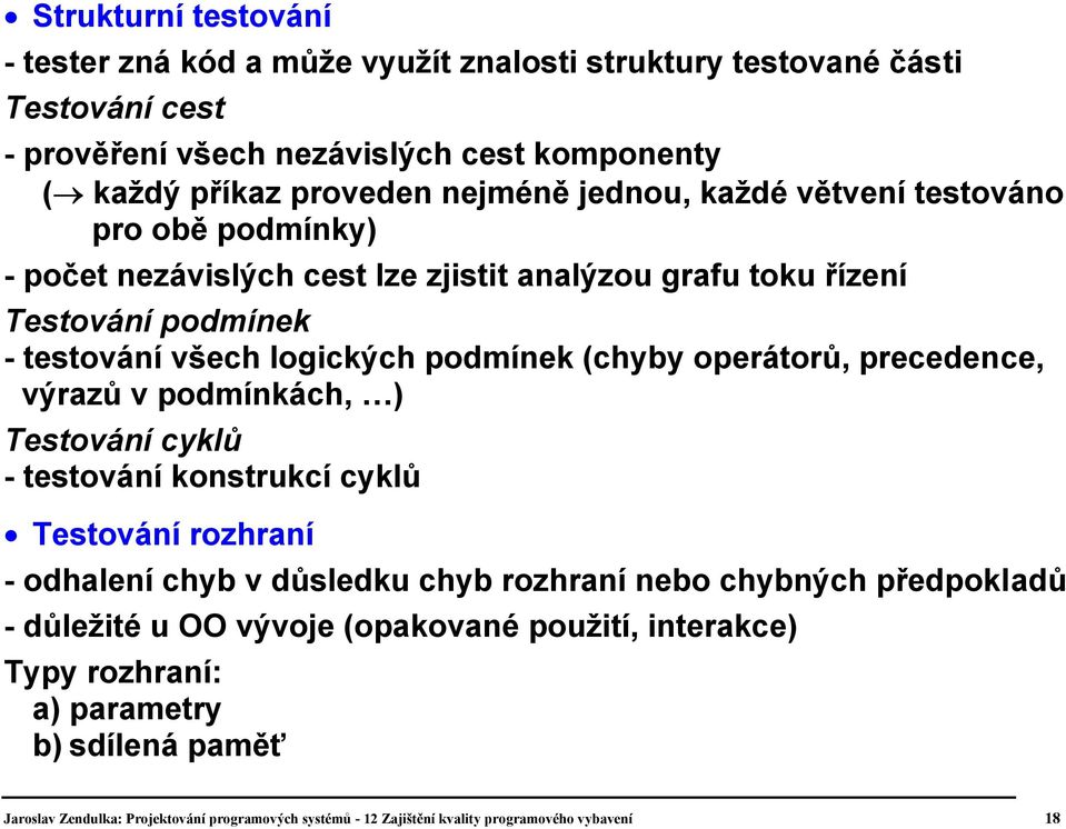 operátorů, precedence, výrazů v podmínkách, ) Testování cyklů - testování konstrukcí cyklů Testování rozhraní - odhalení chyb v důsledku chyb rozhraní nebo chybných předpokladů -