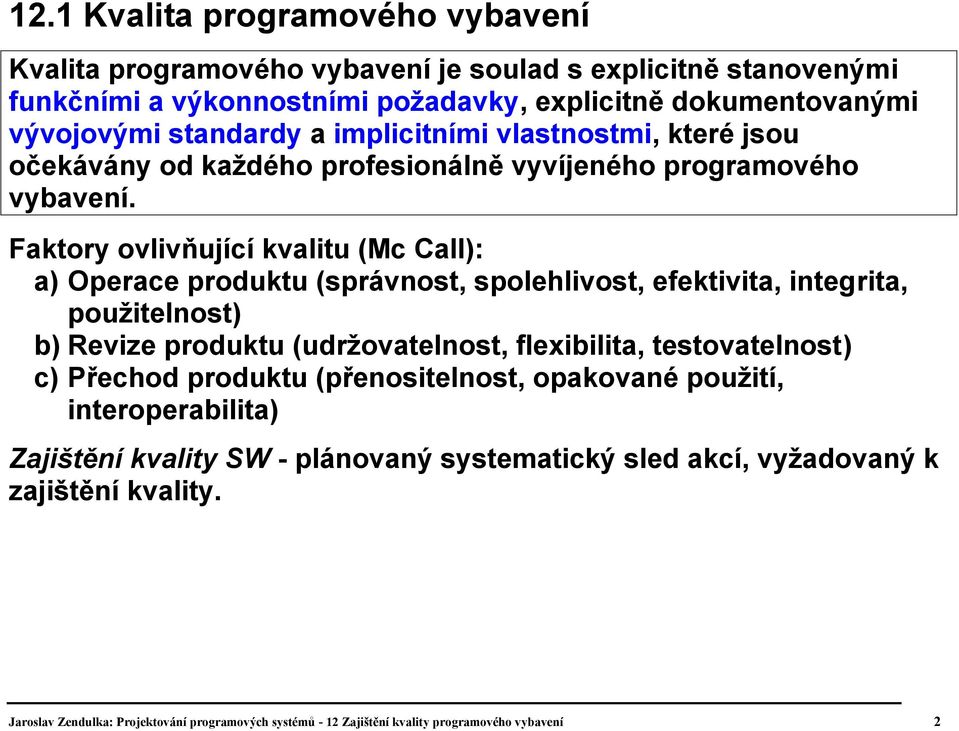 Faktory ovlivňující kvalitu (Mc Call): a) Operace produktu (správnost, spolehlivost, efektivita, integrita, použitelnost) b) Revize produktu (udržovatelnost, flexibilita,