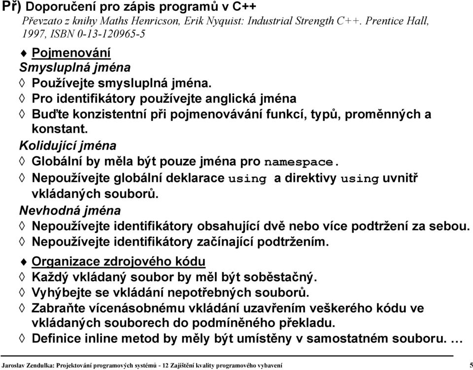 Pro identifikátory používejte anglická jména Buďte konzistentní při pojmenovávání funkcí, typů, proměnných a konstant. Kolidující jména Globální by měla být pouze jména pro namespace.