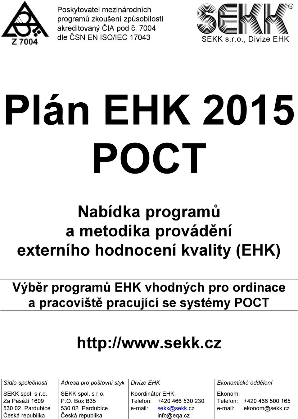 cz Sídlo společnosti Adresa pro poštovní styk Divize EHK Ekonomické oddělení SEKK spol. s r.o. Za Pasáží 1609 530 02 Pardubice Česká republika SEKK spol. s r.o. P.O.