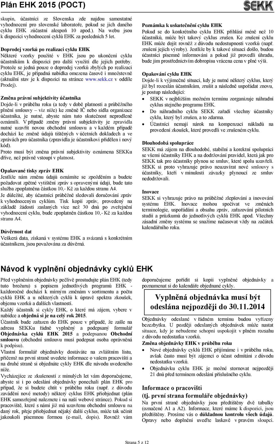 Doprodej vzorků po realizaci cyklu EHK Některé vzorky použité v EHK jsou po ukončení cyklu účastníkům k dispozici pro další využití dle jejich potřeby.