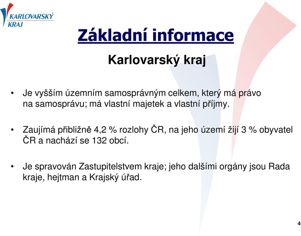 Zaujímá přibližně 4,2 % rozlohy ČR, na jeho území žijí 3 % obyvatel ČR a nachází se