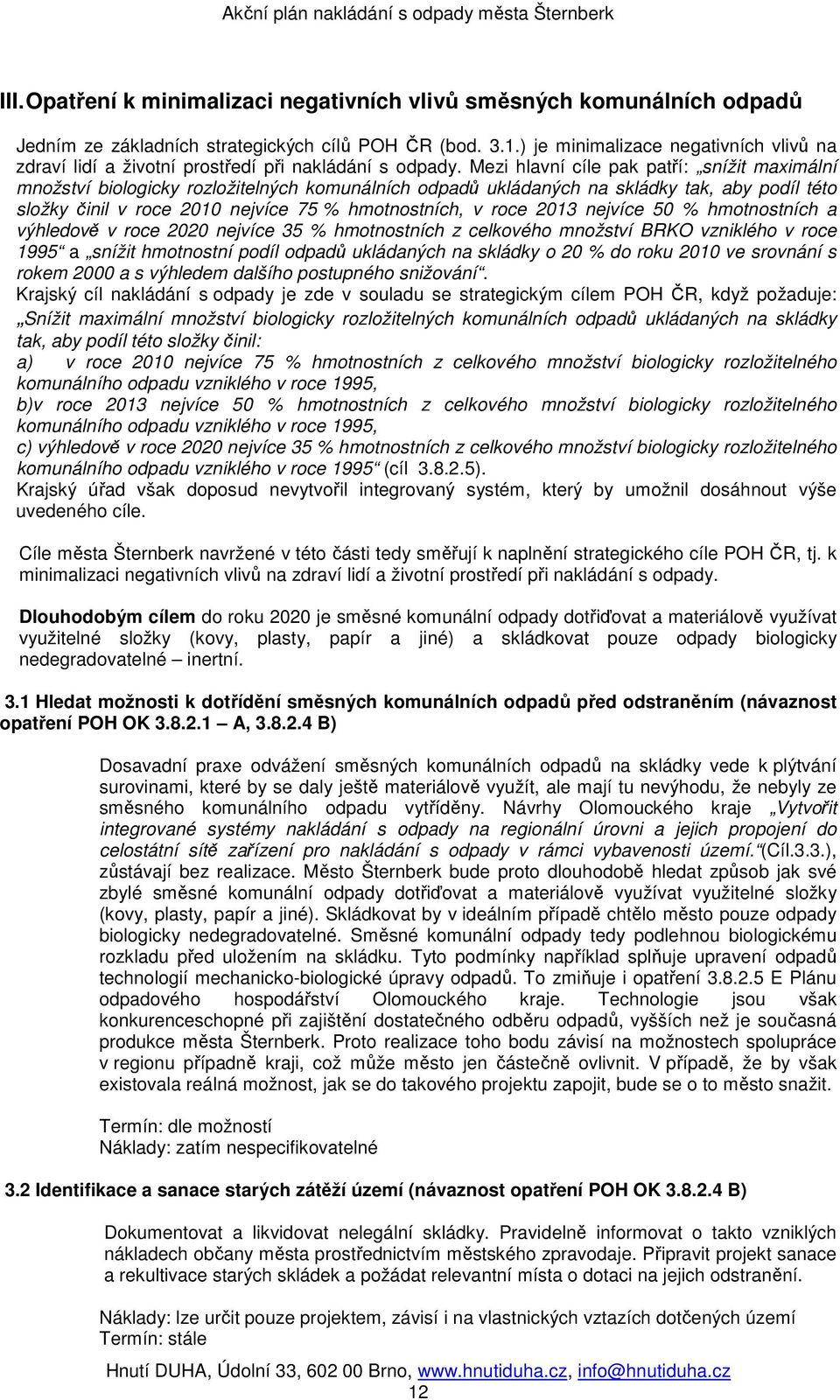 Mezi hlavní cíle pak patří: snížit maximální množství biologicky rozložitelných komunálních odpadů ukládaných na skládky tak, aby podíl této složky činil v roce 2010 nejvíce 75 % hmotnostních, v roce