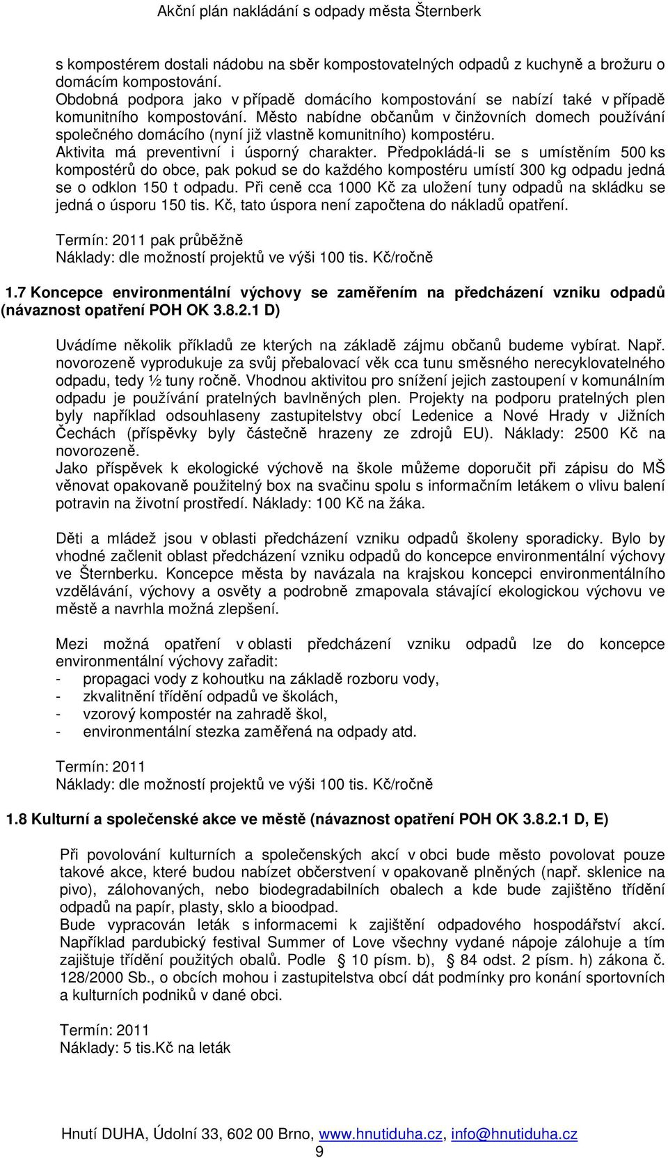 Město nabídne občanům v činžovních domech používání společného domácího (nyní již vlastně komunitního) kompostéru. Aktivita má preventivní i úsporný charakter.