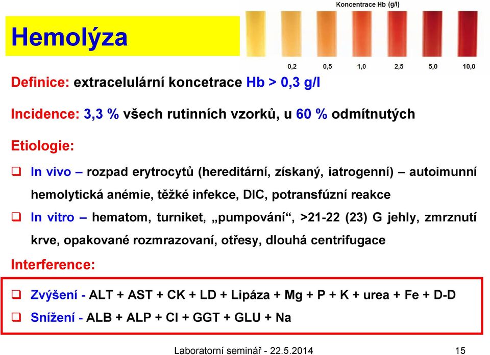 hematom, turniket, pumpování, >21-22 (23) G jehly, zmrznutí krve, opakované rozmrazovaní, otřesy, dlouhá centrifugace Interference: