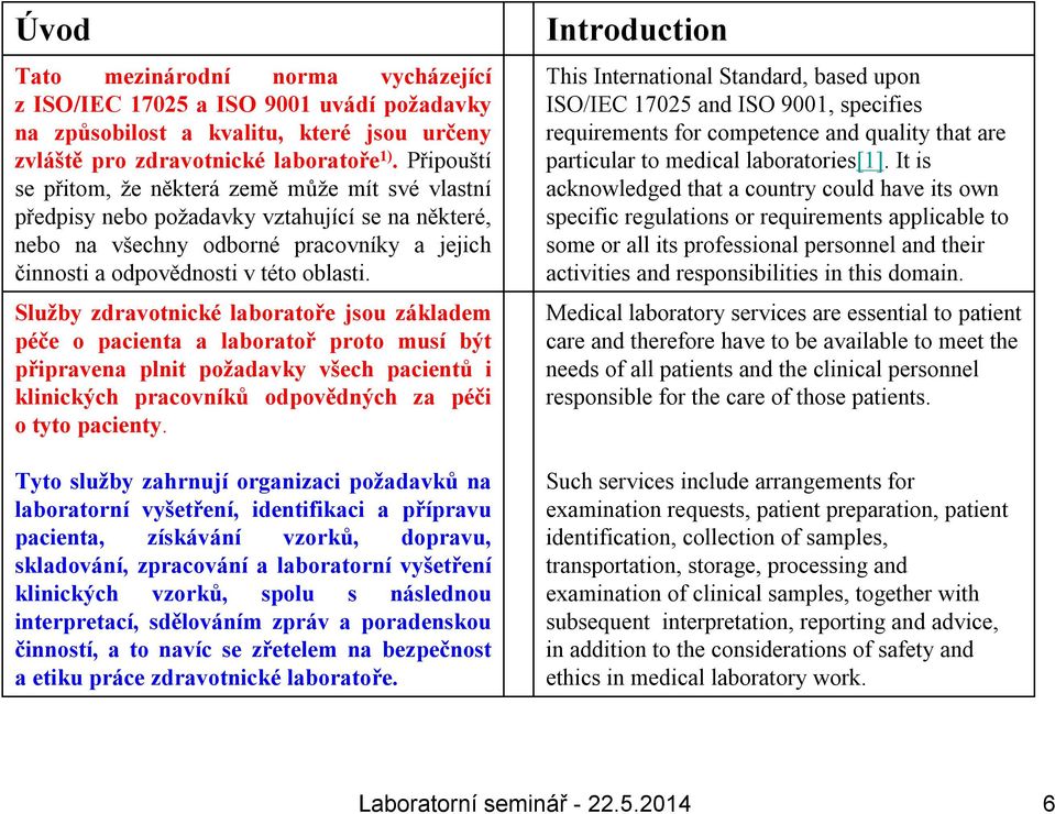 Služby zdravotnické laboratoře jsou základem péče o pacienta a laboratoř proto musí být připravena plnit požadavky všech pacientů i klinických pracovníků odpovědných za péči o tyto pacienty.