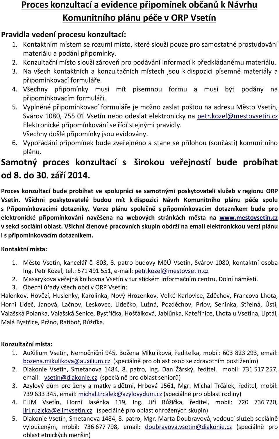 3. Na všech kontaktních a konzultačních místech jsou k dispozici písemné materiály a připomínkovací formuláře. 4.