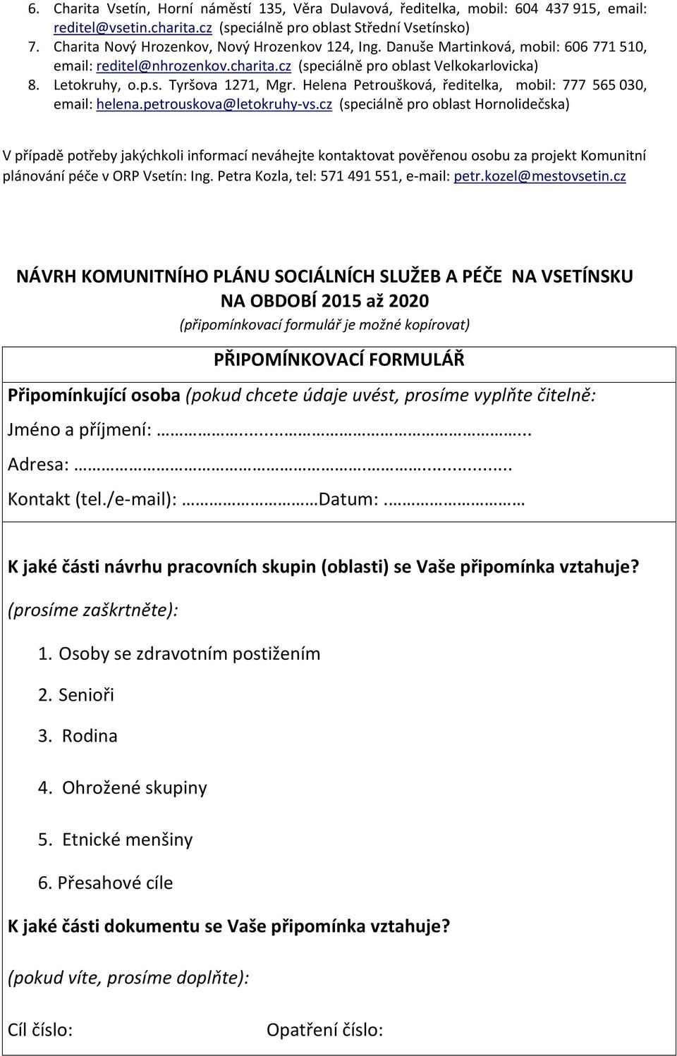 Helena Petroušková, ředitelka, mobil: 777 565 030, email: helena.petrouskova@letokruhy-vs.