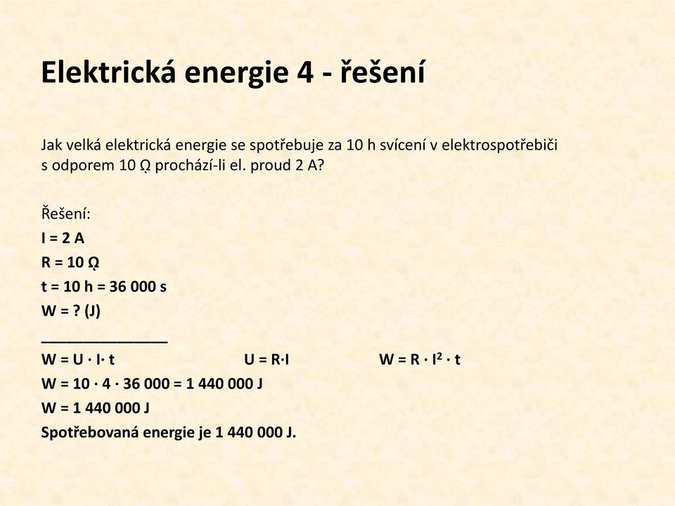 Řešení: I = 2 A R = 10 ῼ t = 10 h = 36 000 s W =?