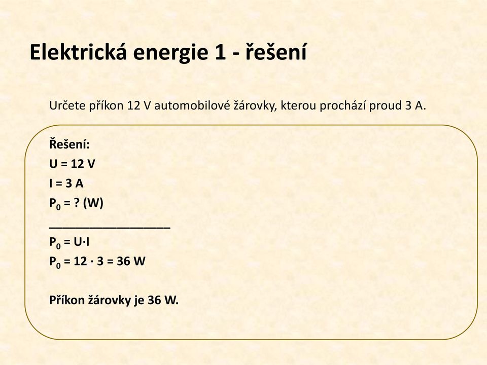 3 A. Řešení: U = 12 V I = 3 A P 0 =?