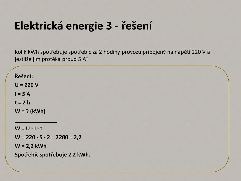 proud 5 A? Řešení: U = 220 V I = 5 A t = 2 h W =?