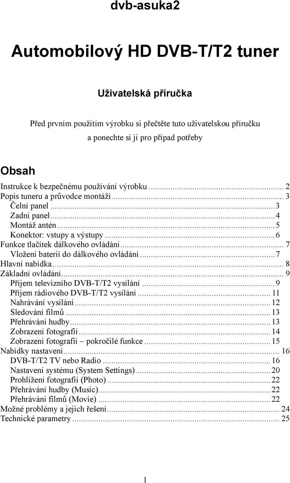 .. 7 Vložení baterií do dálkového ovládání...7 Hlavní nabídka... 8 Základní ovládání... 9 Příjem televizního DVB-T/T2 vysílání...9 Příjem rádiového DVB-T/T2 vysílání... 11 Nahrávání vysílání.