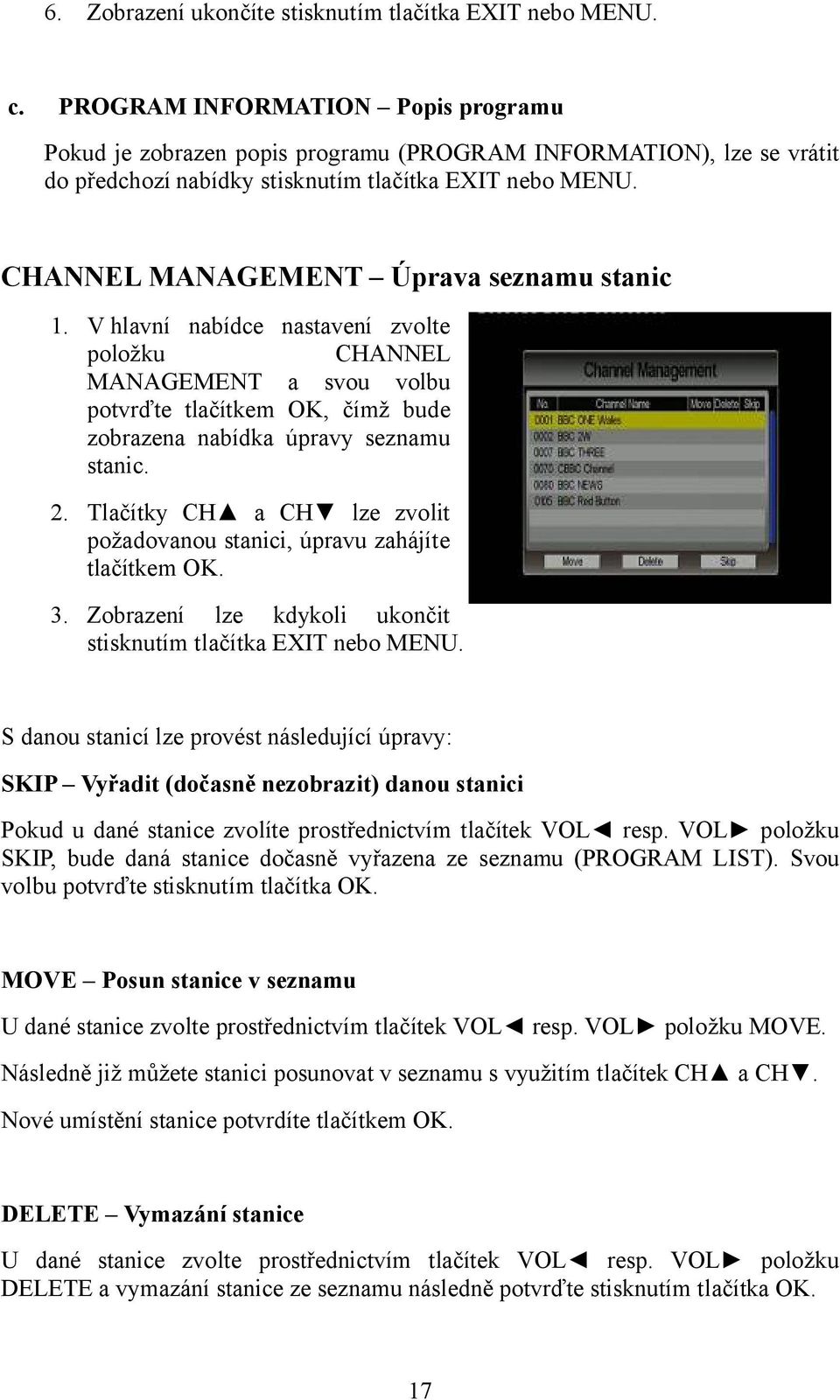 CHANNEL MANAGEMENT Úprava seznamu stanic 1. V hlavní nabídce nastavení zvolte položku CHANNEL MANAGEMENT a svou volbu potvrďte tlačítkem OK, čímž bude zobrazena nabídka úpravy seznamu stanic. 2.
