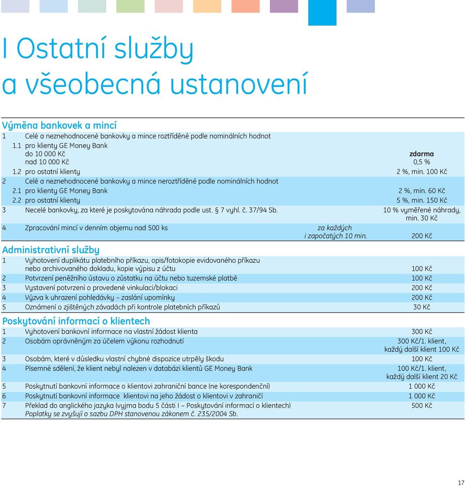 1 pro klienty GE Money Bank 2 %, min. 60 Kč 2.2 pro ostatní klienty 5 %, min. 150 Kč 3 Necelé bankovky, za které je poskytována náhrada podle ust. 7 vyhl. č. 37/94 Sb. 10 % vyměřené náhrady, min.