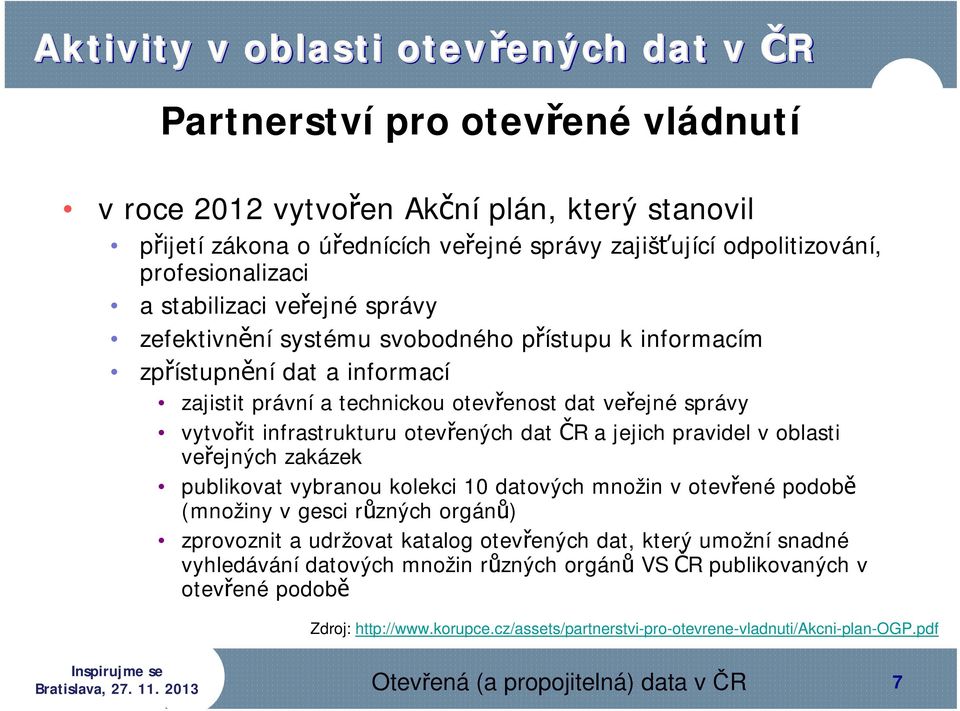 infrastrukturu otevřených dat ČR a jejich pravidel v oblasti veřejných zakázek publikovat vybranou kolekci 10 datových množin v otevřené podobě (množiny v gesci různých orgánů) zprovoznit a udržovat