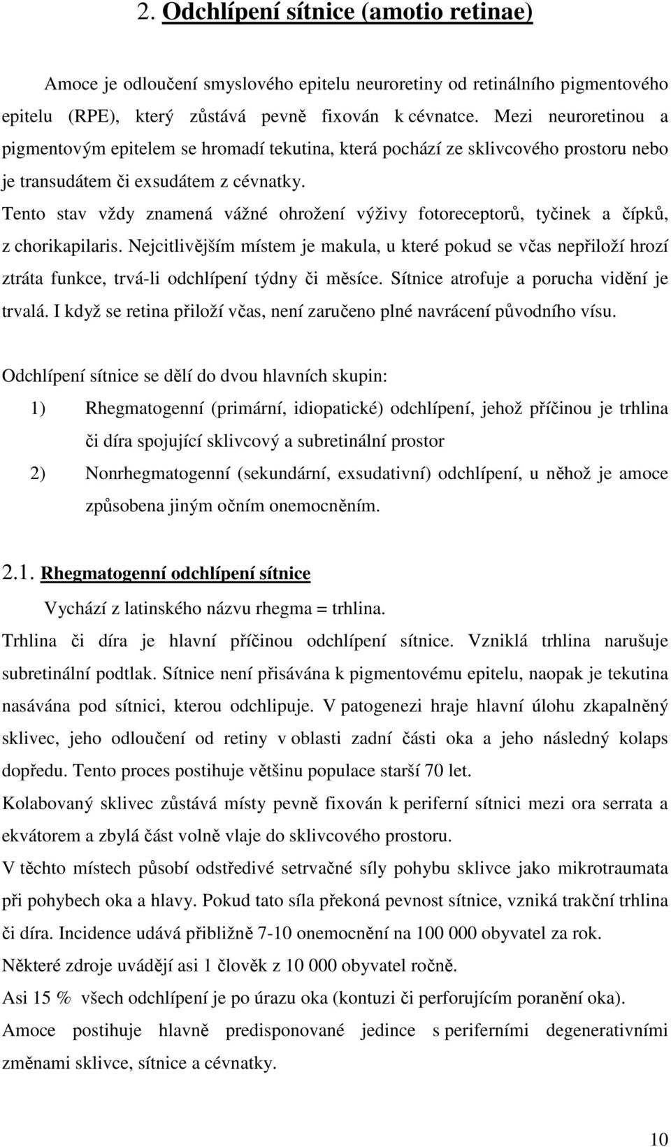Tento stav vždy znamená vážné ohrožení výživy fotoreceptorů, tyčinek a čípků, z chorikapilaris.