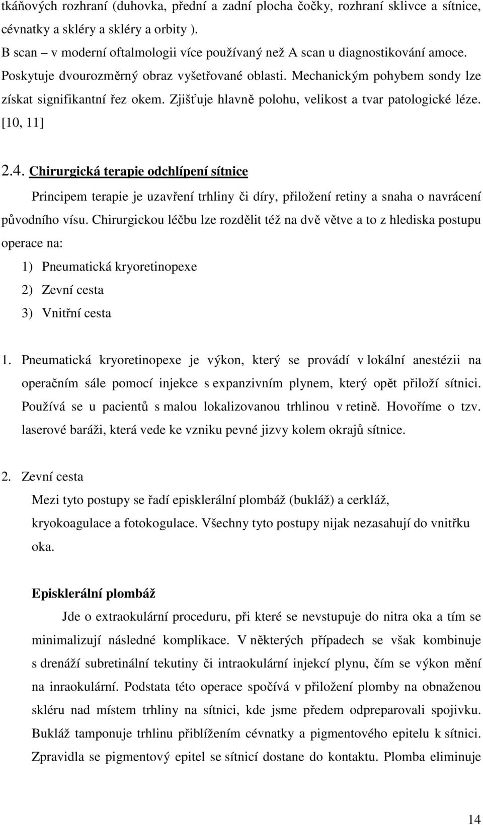 Zjišťuje hlavně polohu, velikost a tvar patologické léze. [10, 11] 2.4.