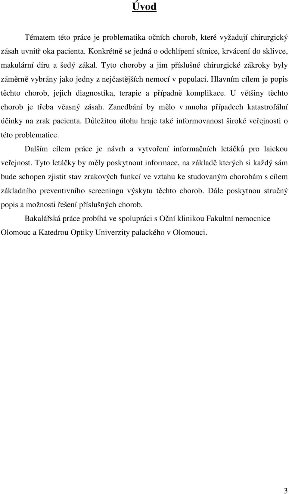 Hlavním cílem je popis těchto chorob, jejich diagnostika, terapie a případně komplikace. U většiny těchto chorob je třeba včasný zásah.