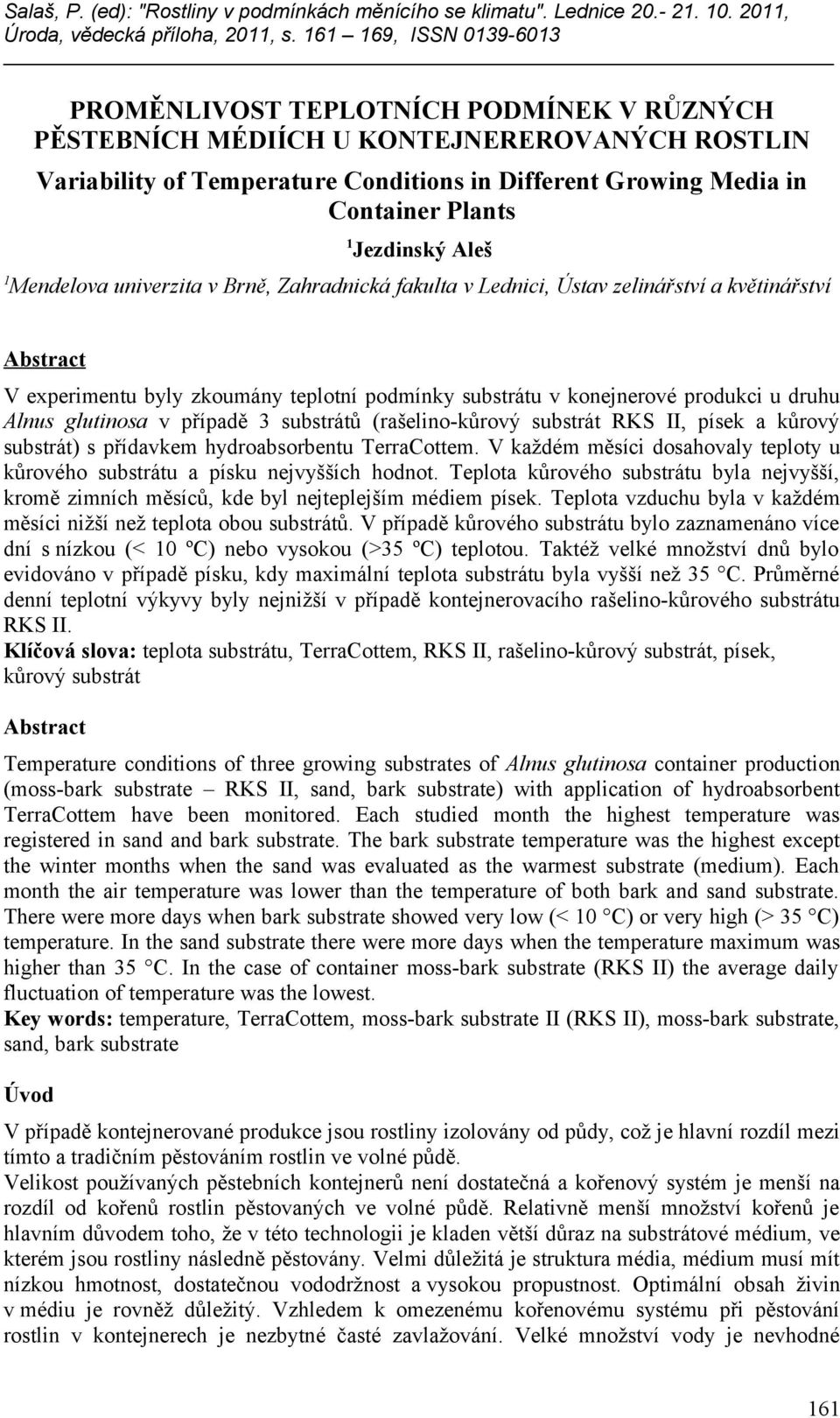 glutinosa v případě 3 substrátů (rašelino-kůrový substrát RKS II, písek a kůrový substrát) s přídavkem hydroabsorbentu.
