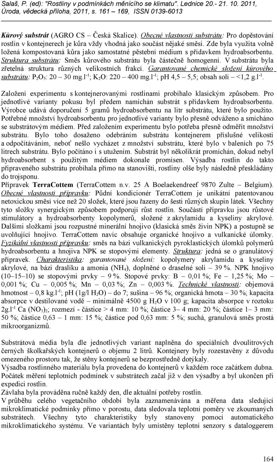 V substrátu byla zřetelná struktura různých velikostních frakcí. Garantované chemické složení kůrového substrátu: P 2 O 5 : 20 30 mg.l -1 
