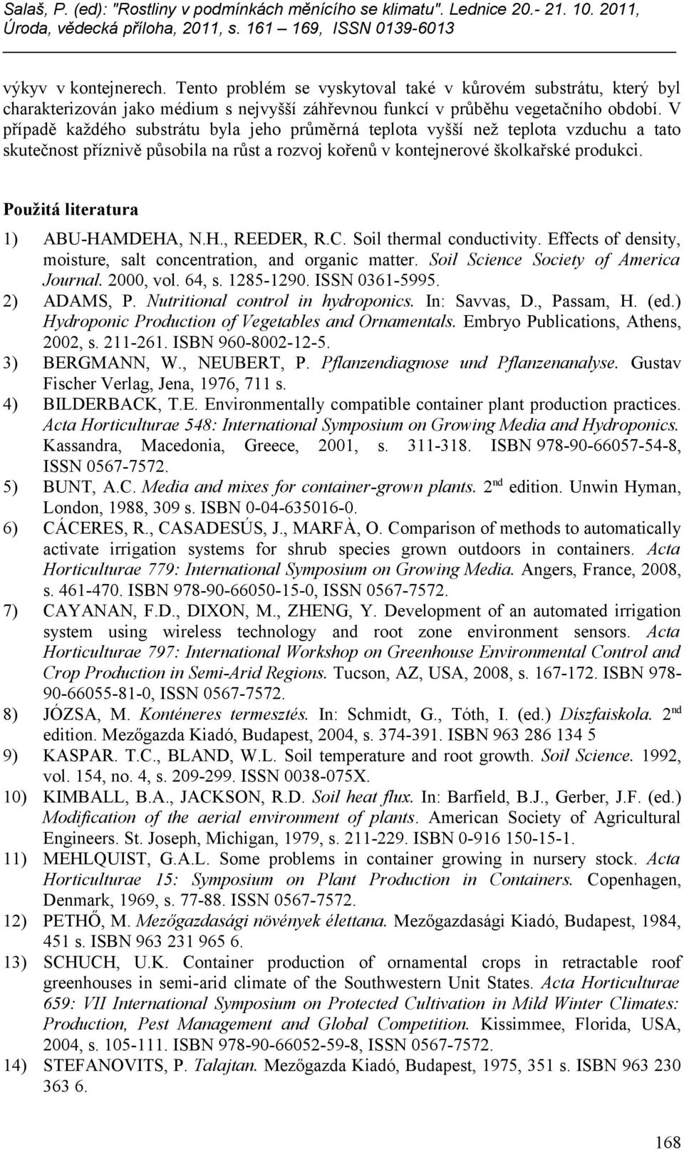 Použitá literatura 1) ABU-HAMDEHA, N.H., REEDER, R.C. Soil thermal conductivity. Effects of density, moisture, salt concentration, and organic matter. Soil Science Society of America Journal.