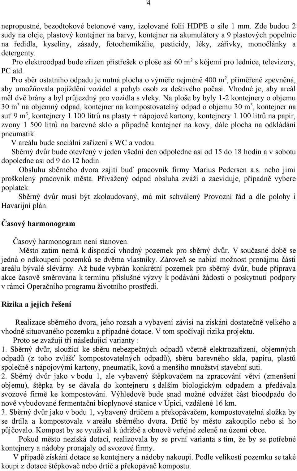 detergenty. Pro elektroodpad bude zřízen přístřešek o ploše asi 60 m 2 s kójemi pro lednice, televizory, PC atd.