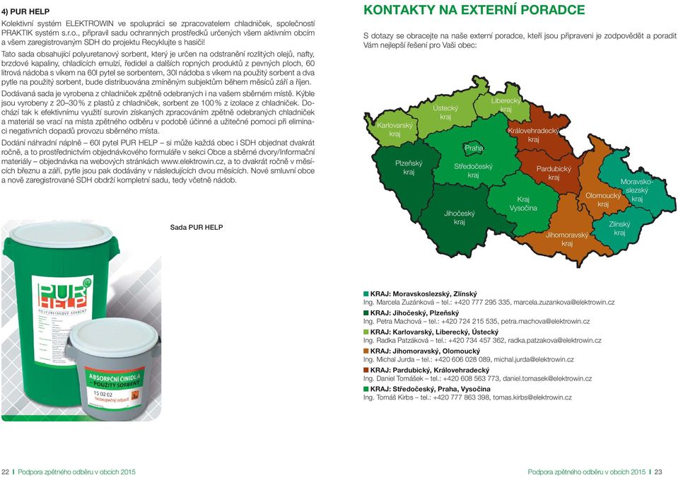 nádoba s víkem na 60l pytel se sorbentem, 30l nádoba s víkem na použitý sorbent a dva pytle na použitý sorbent, bude distribuována zmíněným subjektům během měsíců září a říjen.