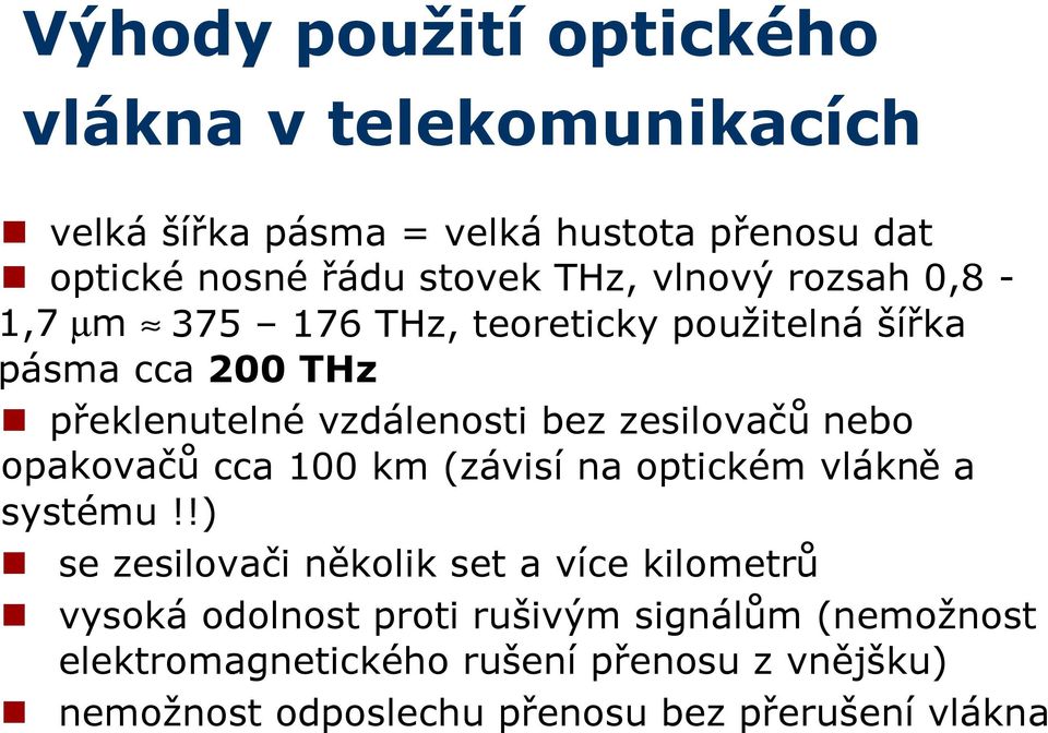 zesilovačů nebo opakovačů cca 100 km (závisí na optickém vlákně a systému!