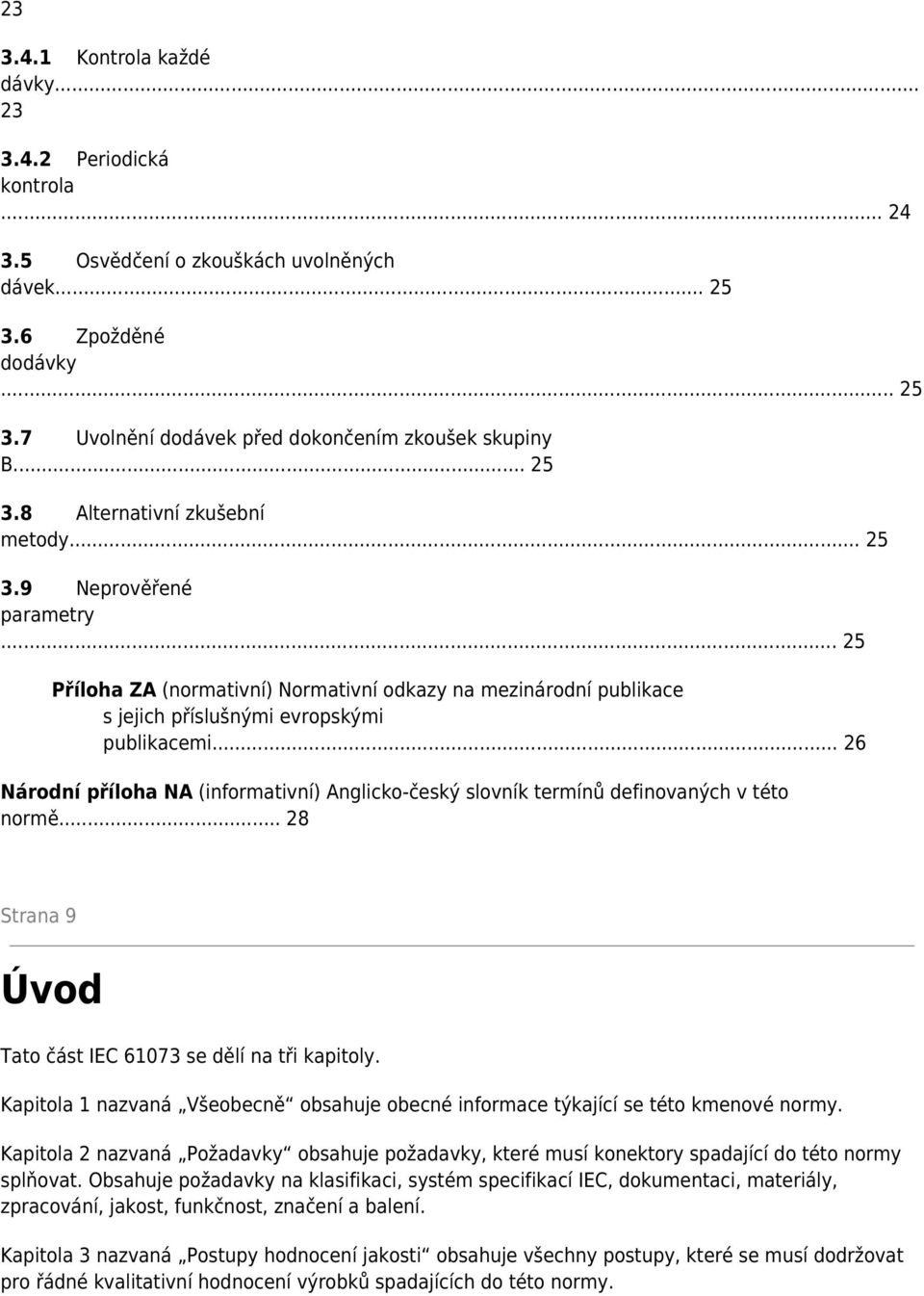 .. 26 Národní příloha NA (informativní) Anglicko-český slovník termínů definovaných v této normě... 28 Strana 9 Úvod Tato část IEC 61073 se dělí na tři kapitoly.