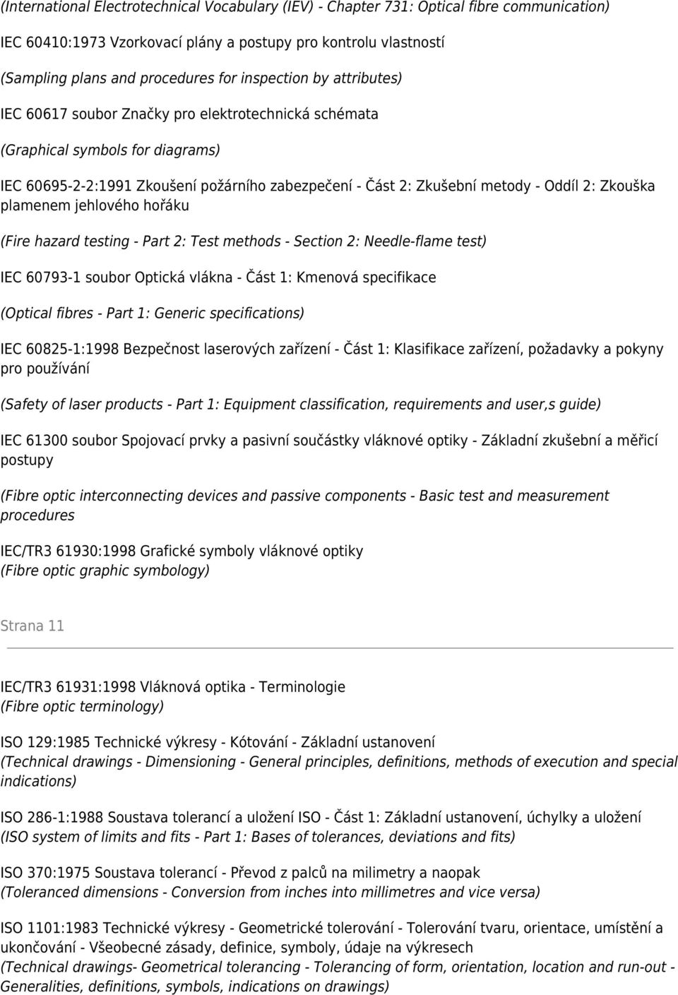 Zkouška plamenem jehlového hořáku (Fire hazard testing - Part 2: Test methods - Section 2: Needle-flame test) IEC 60793-1 soubor Optická vlákna - Část 1: Kmenová specifikace (Optical fibres - Part 1:
