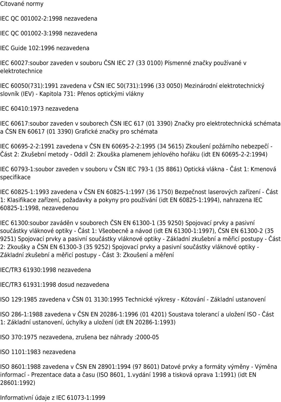 60617:soubor zaveden v souborech ČSN IEC 617 (01 3390) Značky pro elektrotechnická schémata a ČSN EN 60617 (01 3390) Grafické značky pro schémata IEC 60695-2-2:1991 zavedena v ČSN EN 60695-2-2:1995