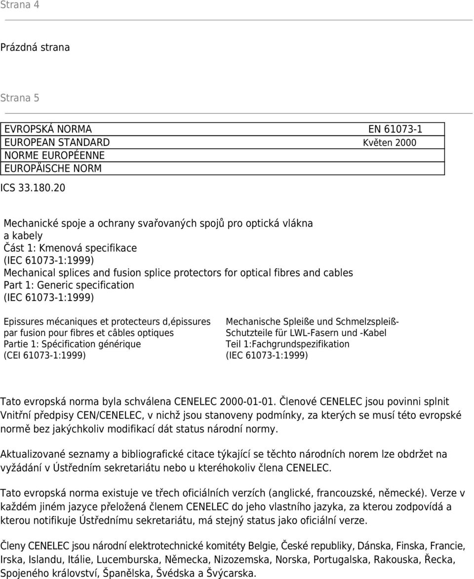 cables Part 1: Generic specification (IEC 61073-1:1999) Epissures mécaniques et protecteurs d,épissures par fusion pour fibres et câbles optiques Partie 1: Spécification générique (CEI 61073-1:1999)