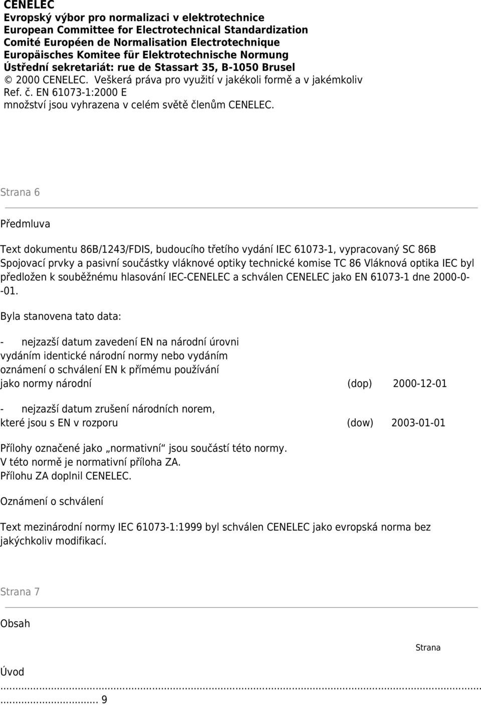 EN 61073-1:2000 E množství jsou vyhrazena v celém světě členům CENELEC.