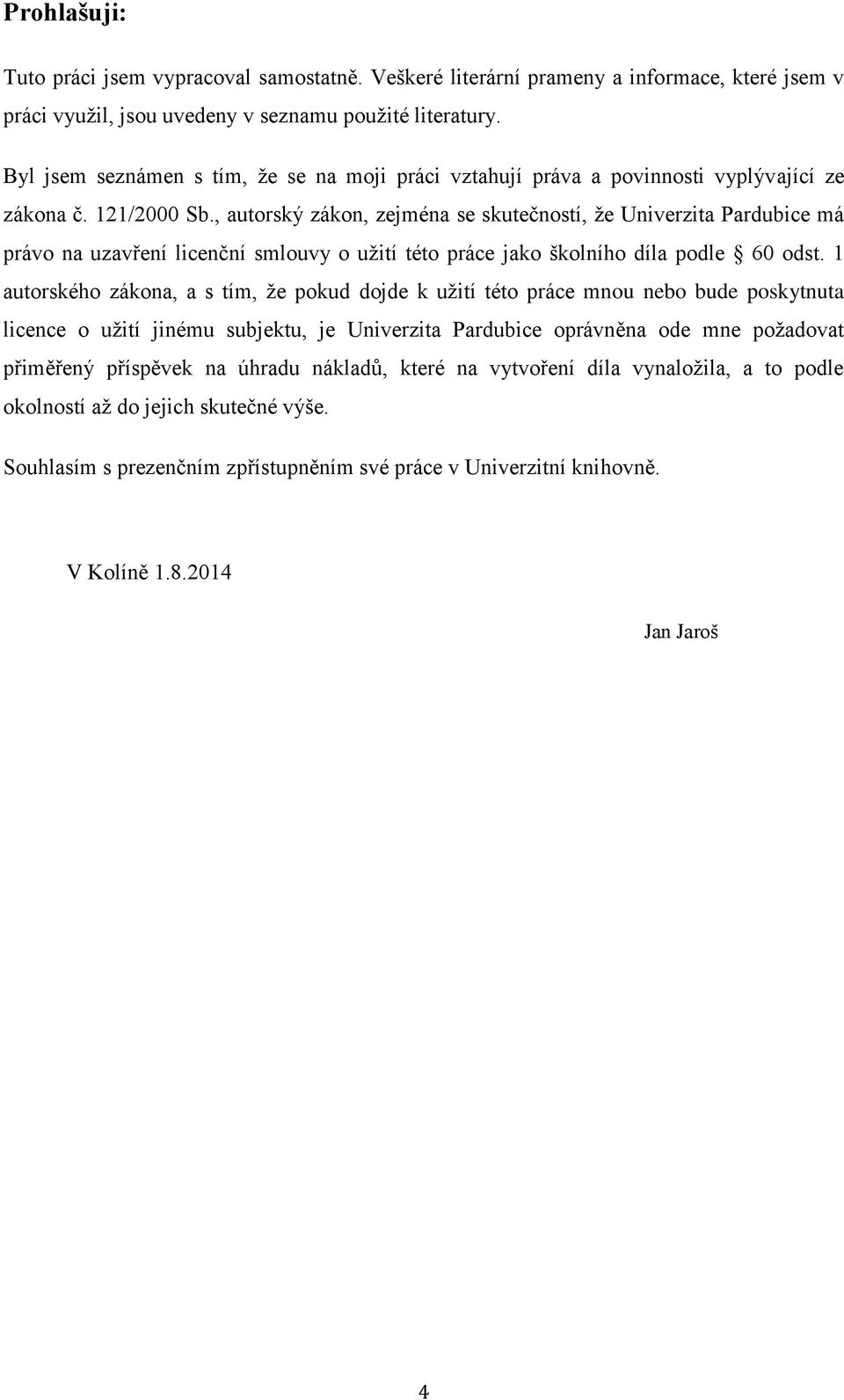 , autorský zákon, zejména se skutečností, že Univerzita Pardubice má právo na uzavření licenční smlouvy o užití této práce jako školního díla podle 60 odst.
