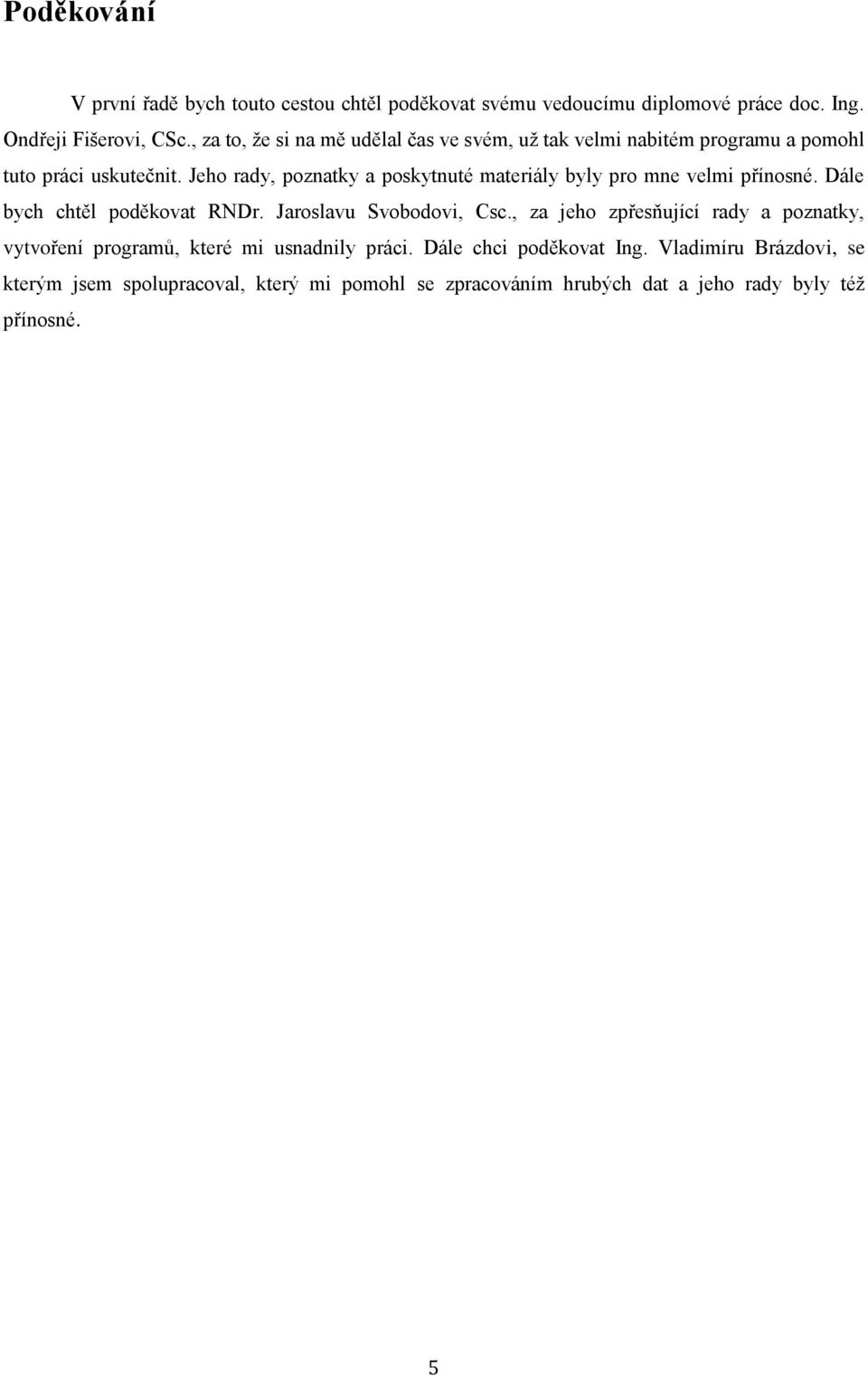 Jeho rady, poznatky a poskytnuté materiály byly pro mne velmi přínosné. Dále bych chtěl poděkovat RNDr. Jaroslavu Svobodovi, Csc.