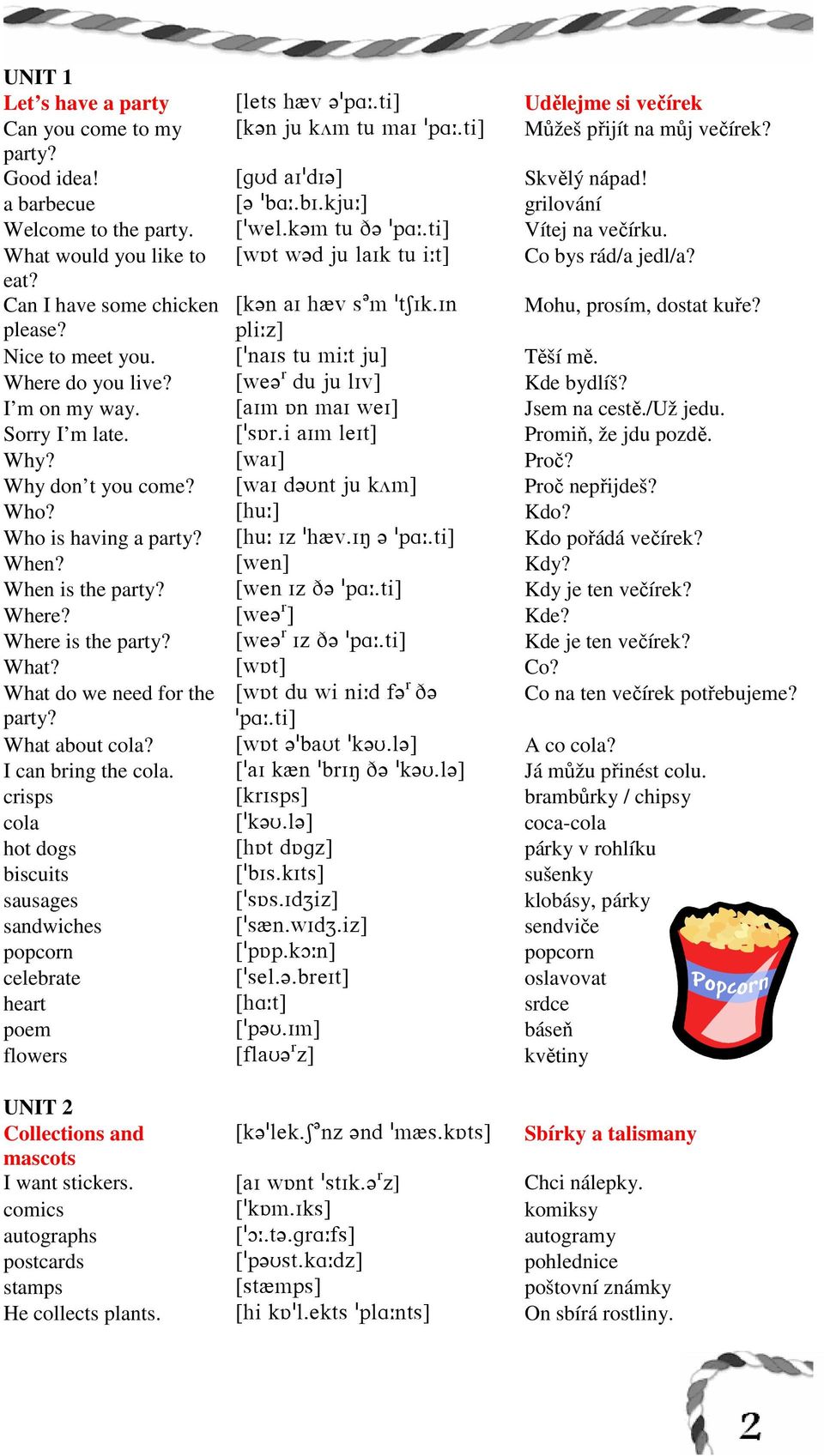 please? okh9y\ Nice to meet you. Z!m`Hrstlh9sit\ Těší mě. Where do you live? Zvd? q ctitkhu\ Kde bydlíš? I m on my way. Z`HlPml`HvdH\ Jsem na cestě./už jedu. Sorry I m late. Z!rPq-h`HlkdHs\ Promiň, že jdu pozdě.